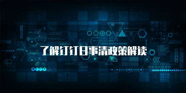 了解钉钉日事清政策解读