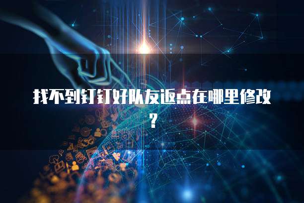 找不到钉钉好队友返点在哪里修改?