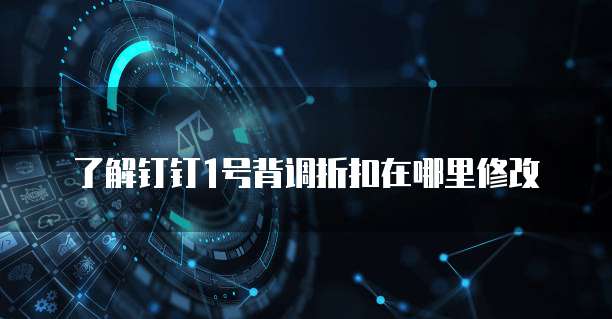 了解钉钉1号背调折扣在哪里修改
