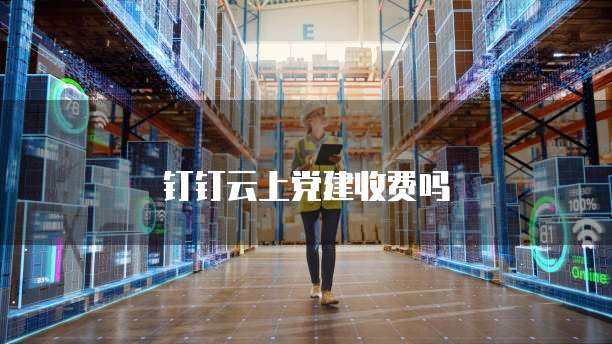 钉钉云上党建收费吗