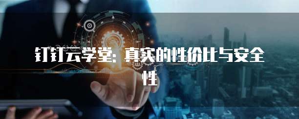 钉钉云学堂: 真实的性价比与安全性