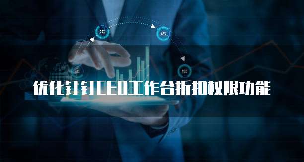 优化钉钉CEO工作台折扣权限功能