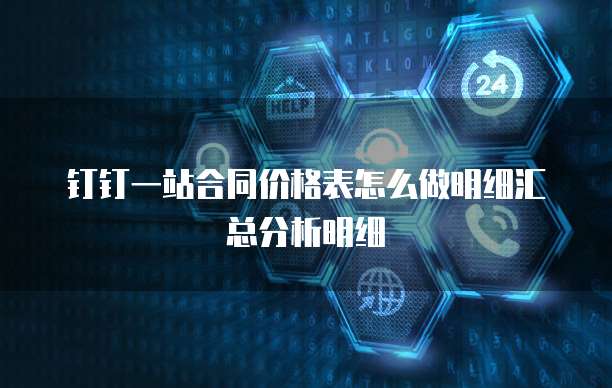 钉钉一站合同价格表怎么做明细汇总分析明细
