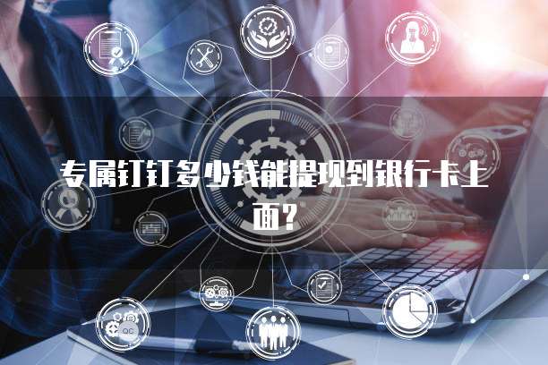 专属钉钉多少钱能提现到银行卡上面?