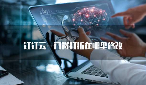 钉钉云一门岗打折在哪里修改