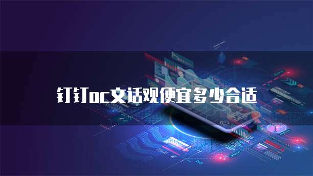 钉钉oc文话观便宜多少合适