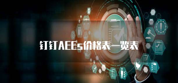 钉钉AEEs价格表一览表