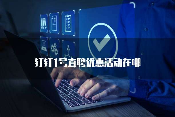 钉钉1号直聘优惠活动在哪
