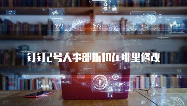 钉钉2号人事部折扣在哪里修改