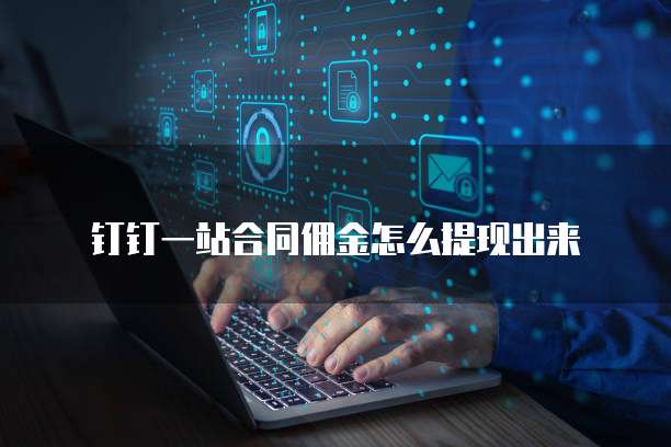 钉钉一站合同佣金怎么提现出来