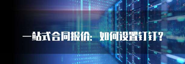 一站式合同报价:如何设置钉钉?