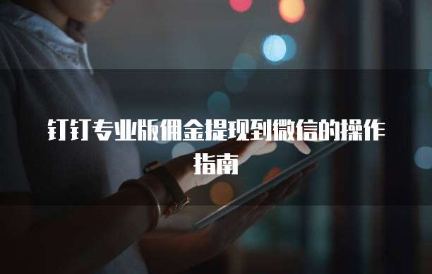 钉钉专业版佣金提现到微信的操作指南