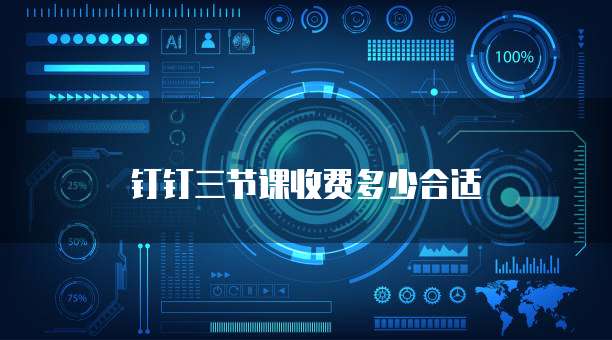 钉钉三节课收费多少合适