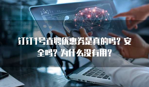 钉钉1号直聘优惠券是真的吗?安全吗?为什么没有用?