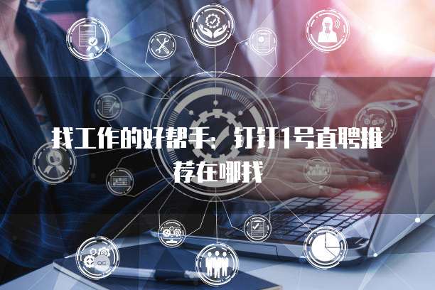 找工作的好帮手:钉钉1号直聘推荐在哪找