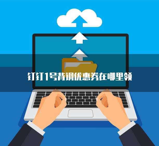 钉钉1号背调优惠券在哪里领
