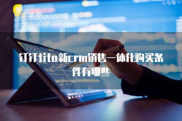 钉钉tita新crm销售一体化购买条件有哪些