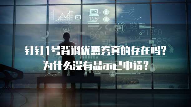 钉钉1号背调优惠券真的存在吗?为什么没有显示已申请?