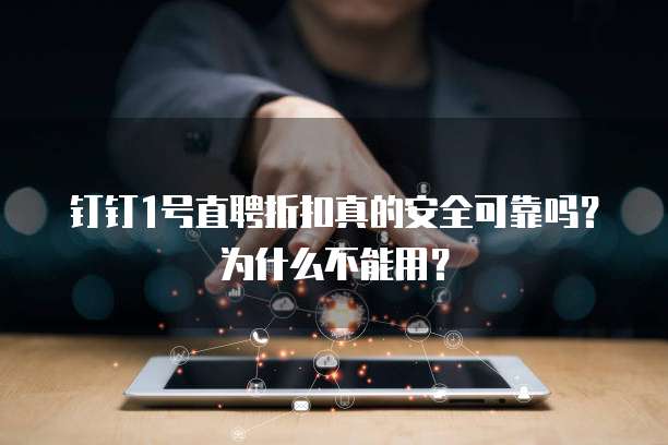 钉钉1号直聘折扣真的安全可靠吗?为什么不能用?