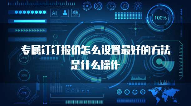 专属钉钉报价怎么设置最好的方法是什么操作