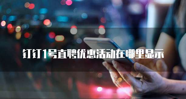 钉钉1号直聘优惠活动在哪里显示