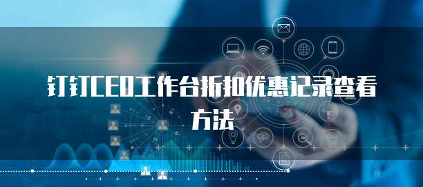 钉钉CEO工作台折扣优惠记录查看方法