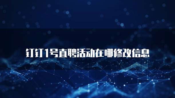 钉钉1号直聘活动在哪修改信息