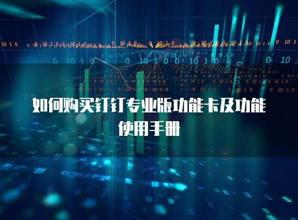 如何购买钉钉专业版功能卡及功能使用手册