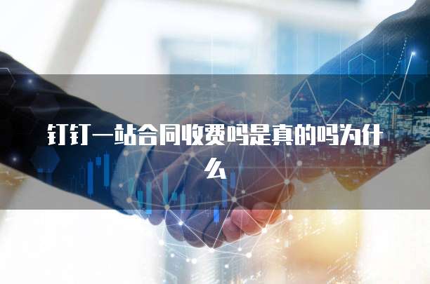 钉钉一站合同收费吗是真的吗为什么