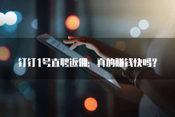 钉钉1号直聘返佣:真的赚钱快吗?