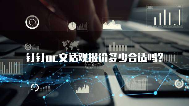 钉钉oc文话观报价多少合适吗？