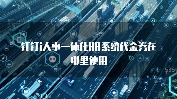 钉钉i人事一体化HR系统代金券在哪里使用