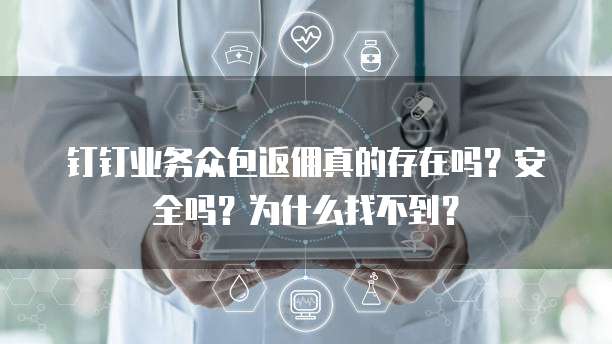 钉钉业务众包返佣真的存在吗?安全吗?为什么找不到?