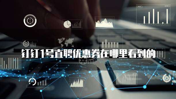 钉钉1号直聘优惠券在哪里看到的