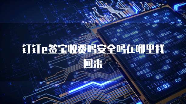 钉钉e签宝收费吗安全吗在哪里找回来