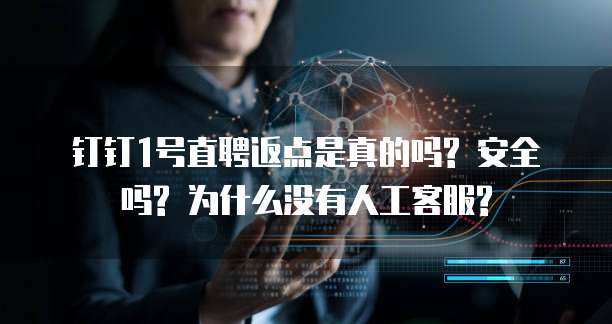 钉钉1号直聘返点是真的吗? 安全吗? 为什么没有人工客服?