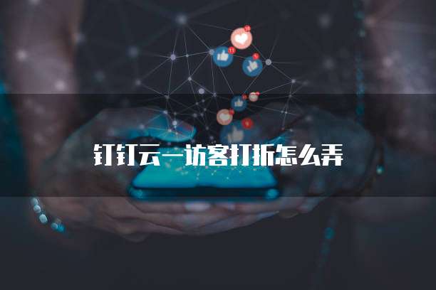 钉钉云一访客打折怎么弄