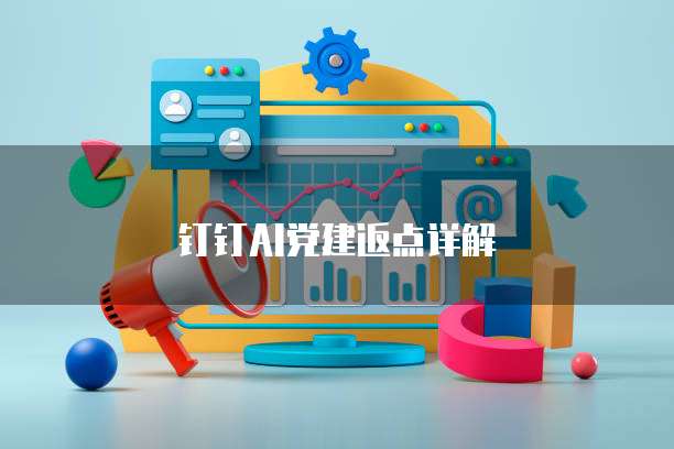 钉钉AI党建返点详解
