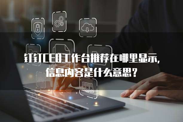 钉钉CEO工作台推荐在哪里显示,信息内容是什么意思?