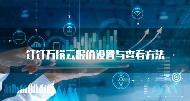 钉钉万搭云报价设置与查看方法