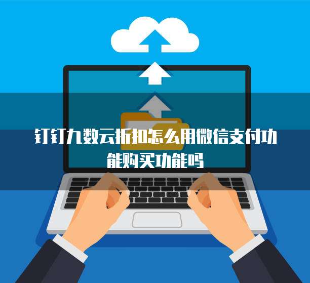 钉钉九数云折扣怎么用微信支付功能购买功能吗