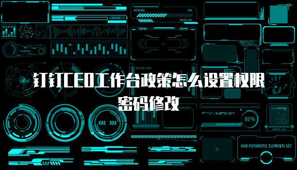 钉钉CEO工作台政策怎么设置权限密码修改