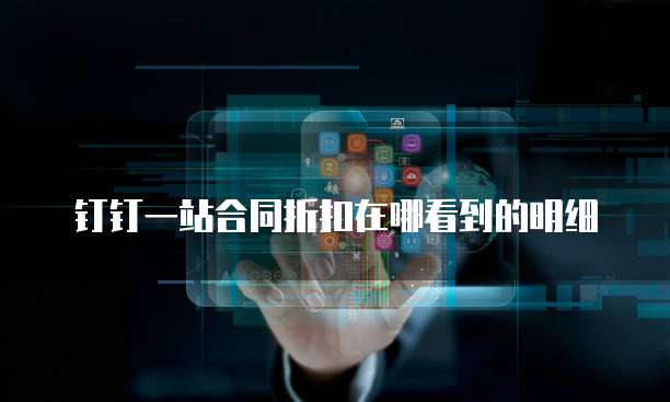 钉钉一站合同折扣在哪看到的明细