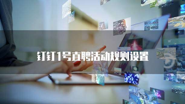 钉钉1号直聘活动规则设置