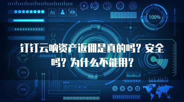 钉钉云呐资产返佣是真的吗?安全吗?为什么不能用?