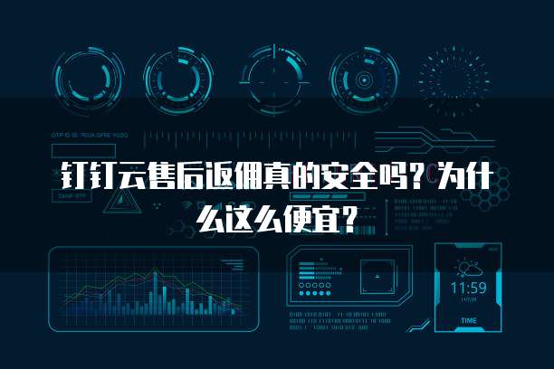 钉钉云售后返佣真的安全吗?为什么这么便宜?