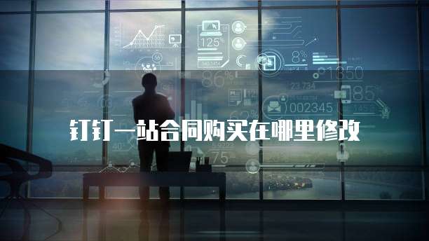 钉钉一站合同购买在哪里修改