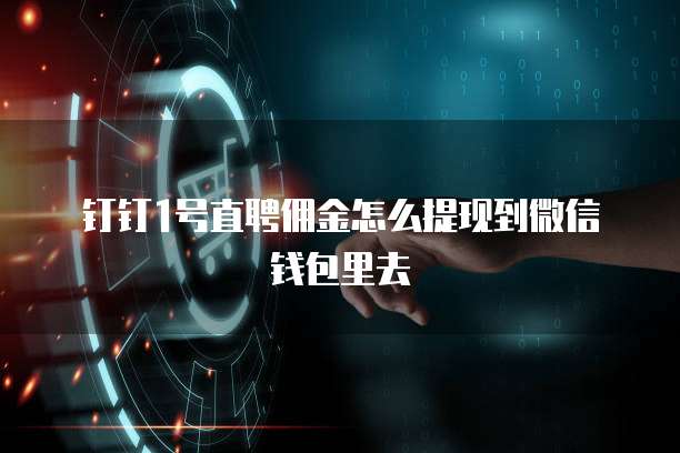 钉钉1号直聘佣金怎么提现到微信钱包里去