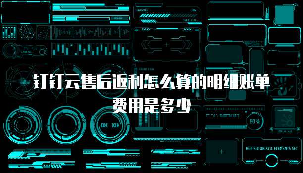 钉钉云售后返利怎么算的明细账单费用是多少