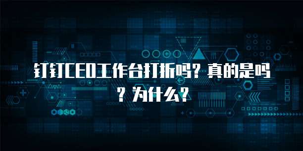 钉钉CEO工作台打折吗？真的是吗？为什么？